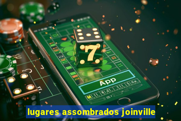 lugares assombrados joinville